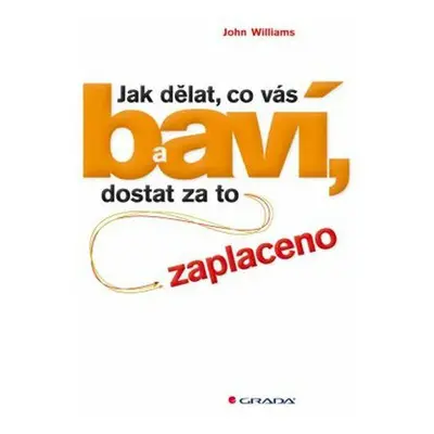 Jak dělat, co vás baví, a dostat za to zaplaceno (John Williams)