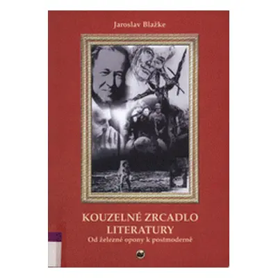 Kouzelné zrcadlo literatury. Od železné opony k postmoderně (Blažke, Jaroslav,Schildberger, Fran