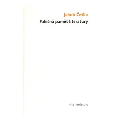 Falešná paměť literatury (Jakub Češka)