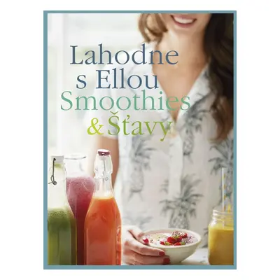 Lahodne s Ellou Smoothies & Šťavy (Ella Woodward) (slovensky)