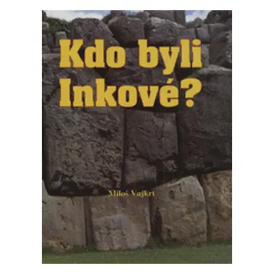 Kdo byli Inkové? (Miloš Vajkrt)