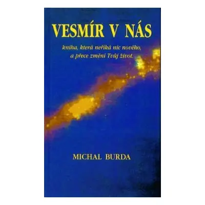 Vesmér v nás - Kniha, která neříka nic nového, a přece změní Tvůj život (Michal Burda)