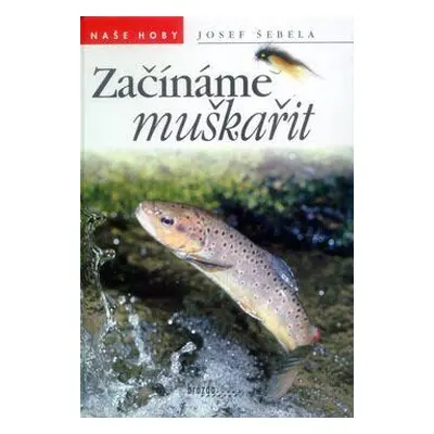 Začíname muškařit (Josef Šebela)