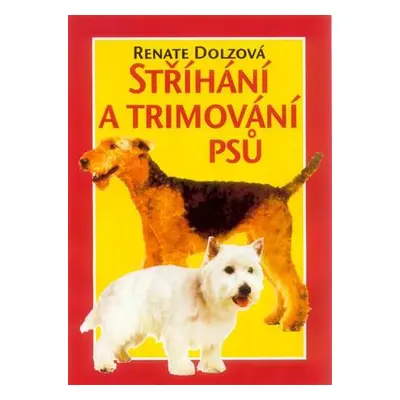 Stříhání a trimování psů (Renate Dolzová)