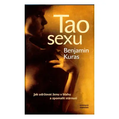 Tao sexu - Jak udržovat ženu v blahu a zpomalit stárnutí (Benjamin Kuras)