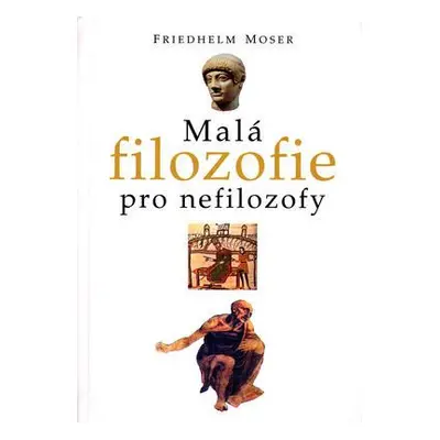 Malá filozofie pro nefilozofy (Friedhelm Moser)