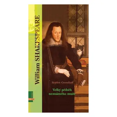 Shakespeare Velký příběh neznámého muže (Stephen Greenblatt)