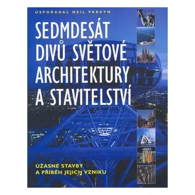 Sedmdesát divů světové architektury a stavitelství (Parkyn, Neil)