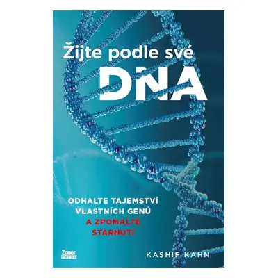 Žijte podle své DNA - Odhalte tajemství vlastních genů a zpomalte stárnutí (Kashif Khan)