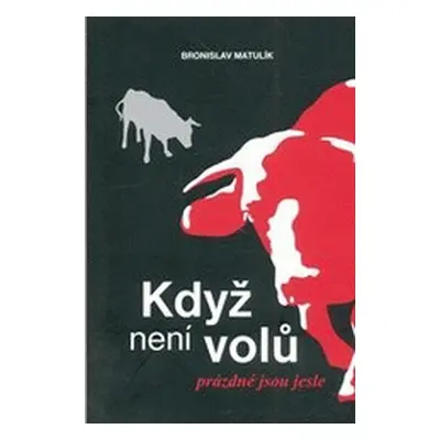 Když není volů, prázdné jsou jesle (Matulík Bronislav)