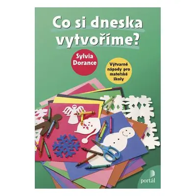 Co si dneska vytvoříme? - Výtvarné nápady pro mateřské školy (Sylvia Dorance)