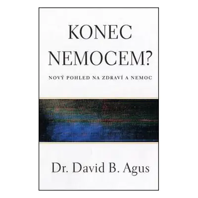 Konec nemocem? - Nový pohled na zdraví a nemoc (David B. Agus)