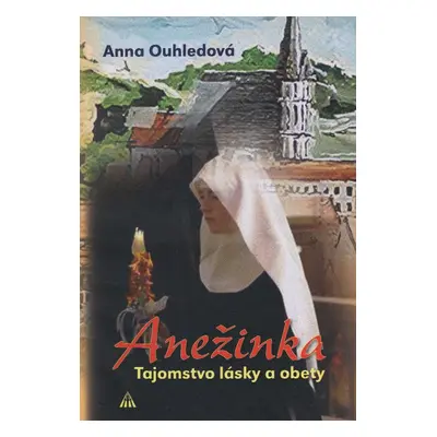 Anežinka - Tajomstvo lásky a obety (Anna Ouhledová) (slovensky)