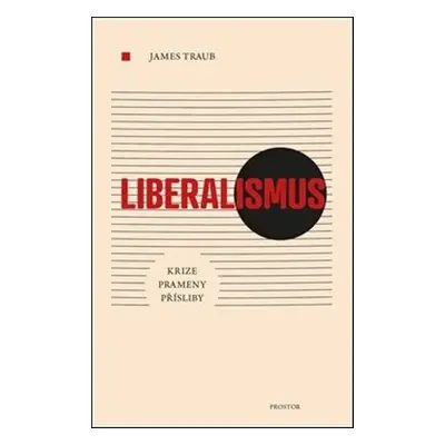 Liberalismus - Krize. Prameny. Přísliby. (James Traub)