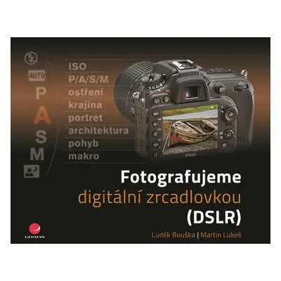 Fotografujeme digitální zrcadlovkou (Martin Lukeš)