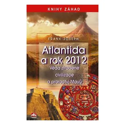 Atlantida a rok 2012 - Ztracené civilizace a proroctví Mayů (Frank Joseph)