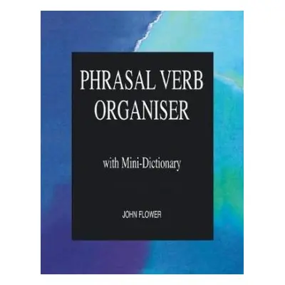 Phrasal Verb Organiser with Mini-Dictionary (John Flower)