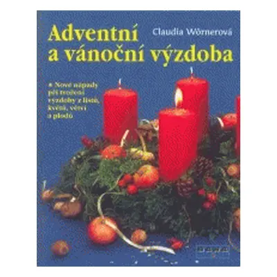 Adventní a vánoční výzdoba - nové nápady při tvoření výzdoby z list°u, květ°u, větví a plod°u (C