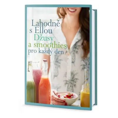 Lahodně s Ellou: džusy a smoothies pro každý den (Ella Woodward)