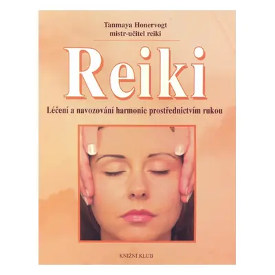 Reiki - léčení a navozování harmonie prostřednictvím rukou (Tanmaya Honervogt)