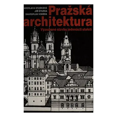 Pražská architektura. Významné stavby jedenácti století (Staňková, Jaroslava,Štursa, Jiří,Voděra