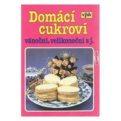 Domácí cukroví . Vánoční, velikonoční aj. (Libuše Vlachová)