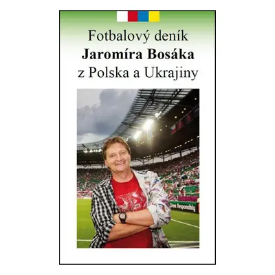 Fotbalový deník Jaromíra Bosáka z Polska a Ukrajiny (Jaromír Bosák)