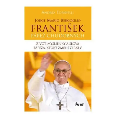 Jorge Mario Bergoglio. František - pápež chudobných (Andrea Tornielli) (slovensky)