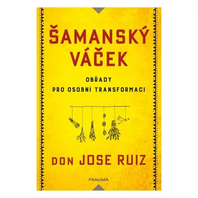 Šamanský váček - Obřady pro osobní transformaci (Ruiz Don Jose)