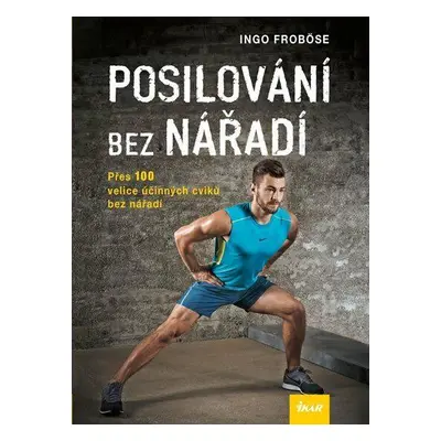 Posilování bez nářadí - Přes 100 velice účinných cviků bez nářadí (Ingo Froböse)