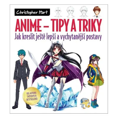 Anime - tipy a triky - Jak kreslit ještě lepší a vychytanější postavy (Hart Christopher)