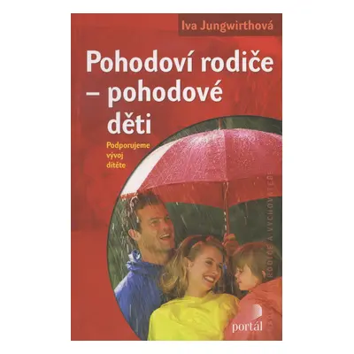 Pohodoví rodiče - pohodové děti - (Podporujeme vývoj dítěte) (Iva Jungwirthová)