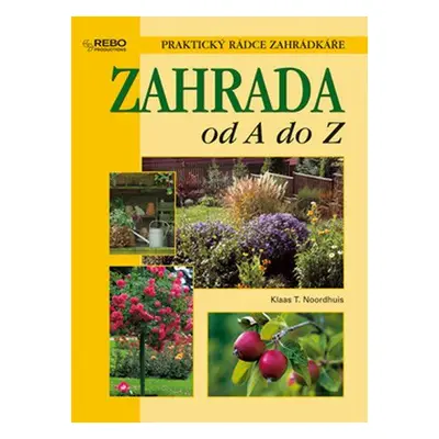 Zahrada od A do Z : praktický rádce zahrádkáře (Noordhuis Klaas T)