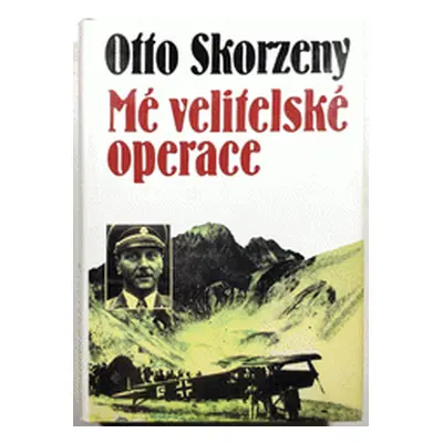 Mé velitelské operace. Nekonvenční bojové akce (Skorzeny, Otto)