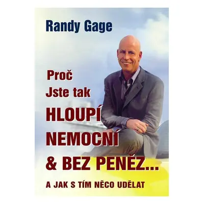 Proč jste tak hloupí, nemocní a bez peněz (Randy Gage)