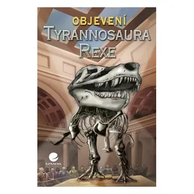 Objevení Tyrannosaura rexe (Dixon Dougal)