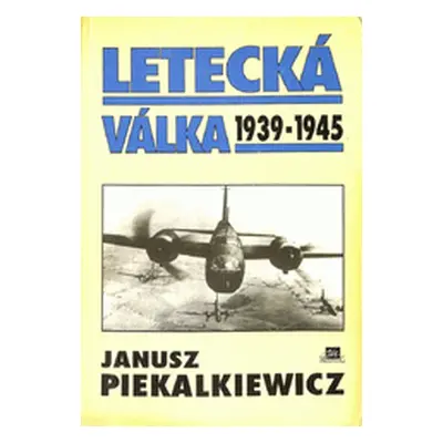 Letecká válka 1939-1945 (Piekalkiewicz, Janusz,Bauer, Petr,Voděra, Vladimír)