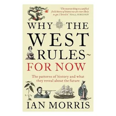 Why the West Rules for Now : The Patterns of History and What They Reveal About the Future (Ian 