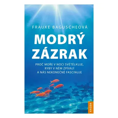 Modrý zázrak - Proč moře v noci světélkuje, ryby v něm zpívají a nás nekonečně fascinuje (Frauke