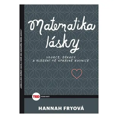 Matematika lásky - Vzorce, důkazy a hledání té správné rovnice (Fry Hannah)