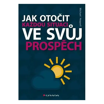 Jak otočit každou situaci ve svůj prospěch - Michael Heppell (Heppell Michael)