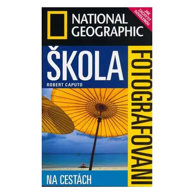 Škola fotografování - Na cestách (Robert Caputo)