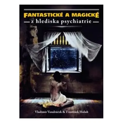 Fantastické a magické z hlediska psychiatrie (Vladimír Vondráček | František Holub)