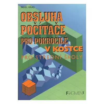 Obsluha počítače pro pokročilé v kostce (Pavel Kras)