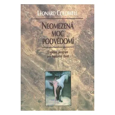 Neomezená moc podvědomí - Úspěšný program pro naplněný život (Coldwell Leonard)