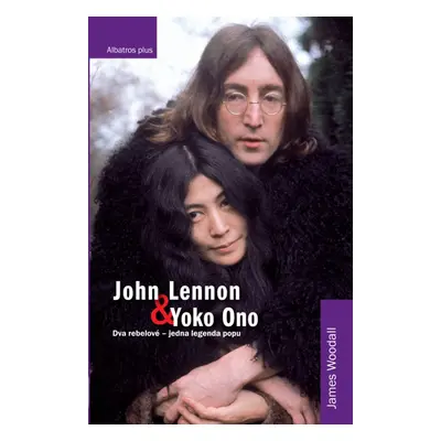 John Lennon & Yoko Ono - Dva rebelové, jedna legenda (James Woodall)