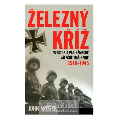 Železný kříž - vzestup a pád německé válečné mašinérie 1918-1945 (Mosier John)