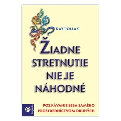 Žiadne stretnutie nie je náhodné - Poznávanie seba samého prostredníctvom druhýchKay Pollak (Kay