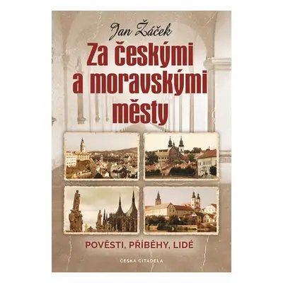 Za českými a moravskými městy - Pověsti, příběhy, lidé (Jan Žáček)