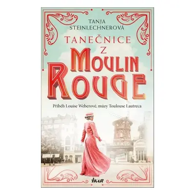 Tanečnice z Moulin Rouge - Příběh Louise Weberové, múzy Toulouse Lautreca (Tanja Steinlechnerová